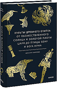 Kulty Starożytnego Egiptu. Od uwielbianego słońca i złotego ciała króla do ptaka Benu i boga Nuna