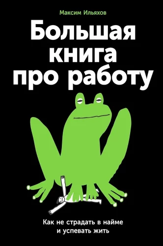 The Big Book About Work. How Not to Suffer in Employment and Manage to Live