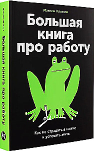 The Big Book About Work. How Not to Suffer in Employment and Manage to Live