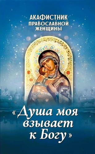 Akafistnieks pareizticīgajai sievietei. Mana dvēsele sauc uz Dievu