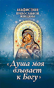 Акафистник православной женщины. Душа моя взывает к Богу
