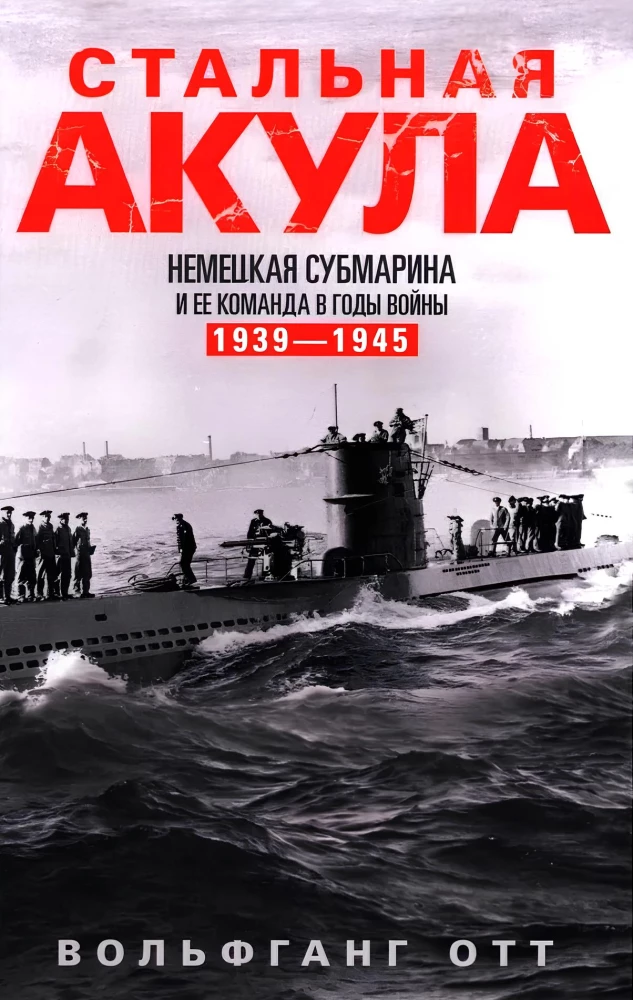 Стальная акула. Немецкая субмарина и ее команда в годы войны. 1939—1945