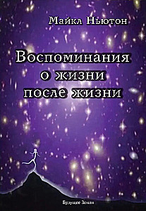 Memories of Life After Life. Life Between Lives. A Story of Personal Transformation