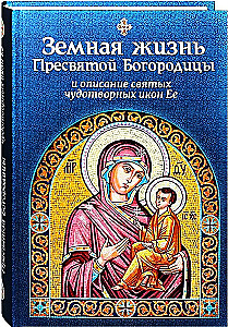 Das irdische Leben der Heiligen Gottesmutter und die Beschreibung der heiligen wundertätigen Ikonen von Ihr