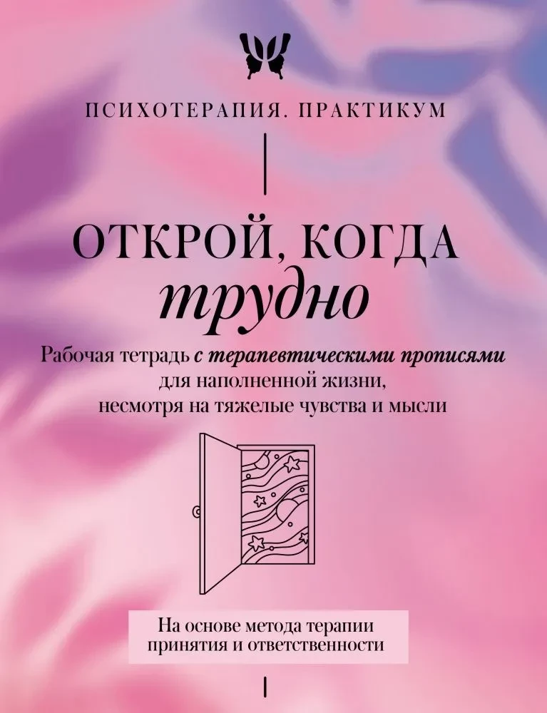 Открой, когда трудно. Рабочая тетрадь с терапевтическими прописями для наполненной жизни, несмотря на тяжелые чувства и мысли, на основе метода терапии принятия и ответственности