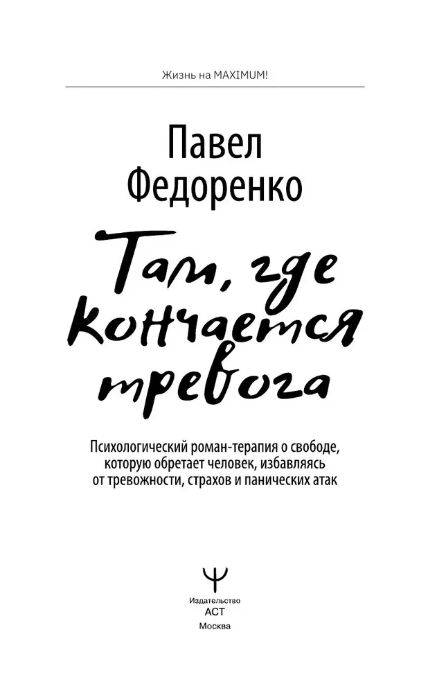 Where Anxiety Ends. A Psychological Novel-Therapy about the Freedom Gained by a Person as They Overcome Anxiety, Fears, and Panic Attacks