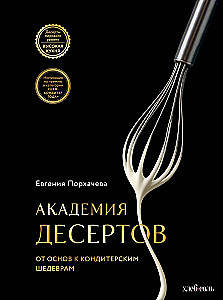 Akademie der Desserts. Von den Grundlagen zu konditorischen Meisterwerken