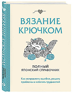 Crocheting. The Complete Japanese Handbook. How to Fix Mistakes, Solve Problems, and Avoid Difficulties