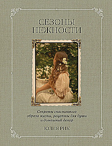 Seasons of Tenderness. Secrets of a Happy Lifestyle, Recipes for the Soul, and Home Decor