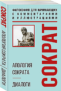 The Apology of Socrates. Dialogues. Philosophy for Beginners with Comments and Illustrations