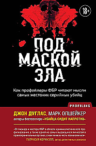 Behind the Mask of Evil. How FBI Profilers Read the Minds of the Most Vicious Serial Killers