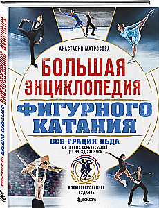 The Great Encyclopedia of Figure Skating. All the Grace of Ice. From the First Competitions to the Stars of the 21st Century