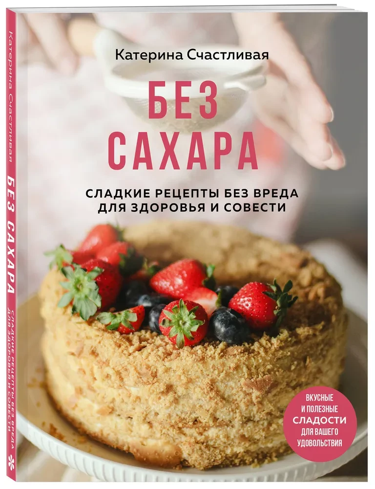 Without Sugar. Sweet Recipes Without Harm to Health and Conscience