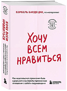 Хочу всем нравиться. Как исцелиться от стремления быть идеальной и выстроить гармоничные отношения с собой и окружающими