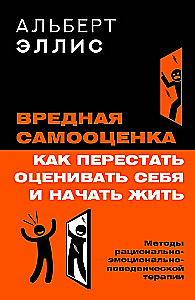 Harmful Self-Esteem. How to Stop Evaluating Yourself and Start Living. Methods of Rational-Emotive Behavior Therapy