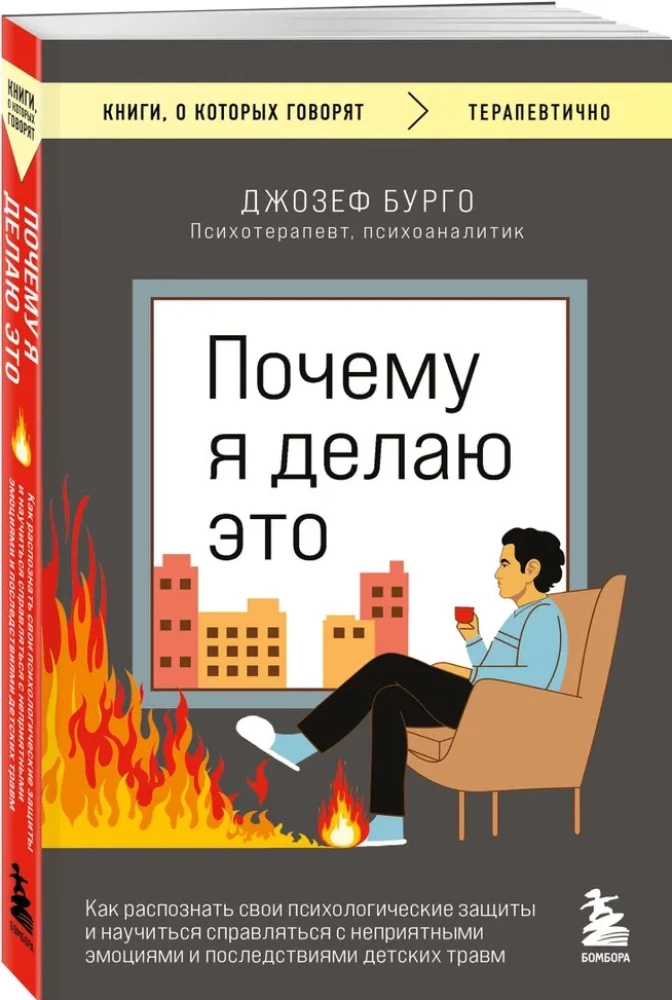 Why I Do This. How to Recognize Your Psychological Defenses and Learn to Cope with Unpleasant Emotions and the Consequences of Childhood Trauma