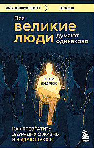 All Great People Think Alike. How to Turn an Ordinary Life into an Extraordinary One