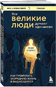 All Great People Think Alike. How to Turn an Ordinary Life into an Extraordinary One