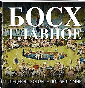 Bosch. The Main Thing. Masterpieces that Shocked the World