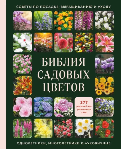The Bible of Garden Flowers. Annuals, Perennials, and Bulbs. Tips for Planting, Growing, and Care
