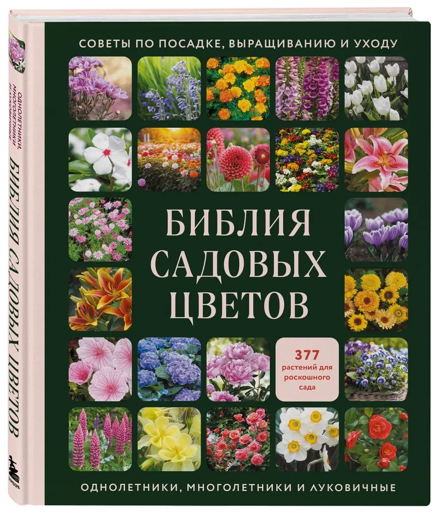 The Bible of Garden Flowers. Annuals, Perennials, and Bulbs. Tips for Planting, Growing, and Care