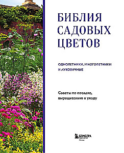 The Bible of Garden Flowers. Annuals, Perennials, and Bulbs. Tips for Planting, Growing, and Care