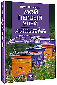 My First Hive. A Practical Guide for Beginning Beekeepers