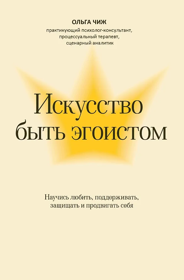 Искусство быть эгоистом: научись любить, поддерживать, защищать и продвигать себя
