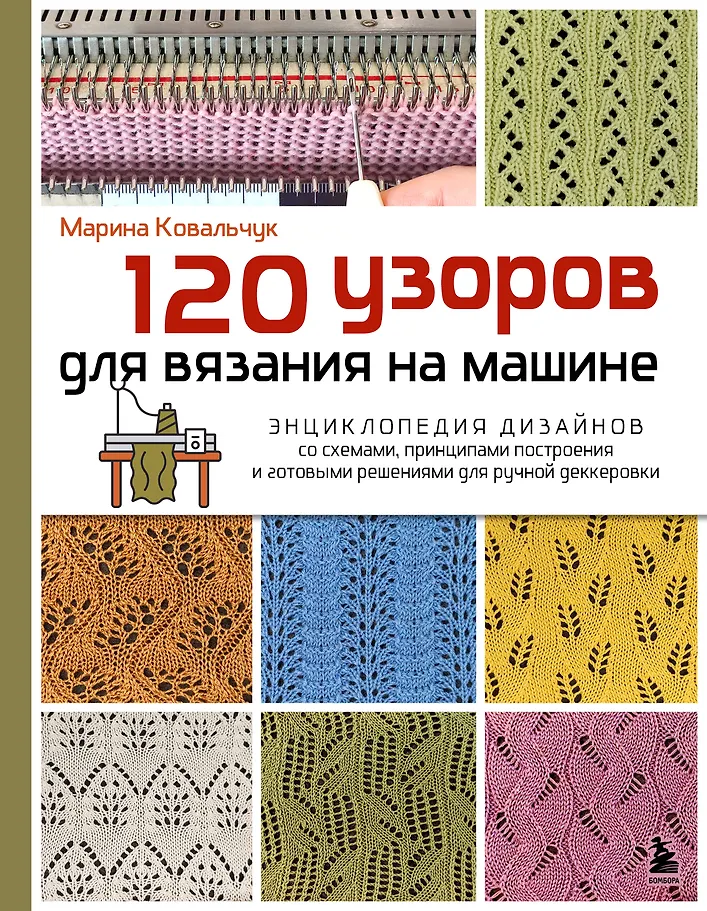 120 Patterns for Machine Knitting. Encyclopedia of Designs with Schemes, Principles of Construction and Ready Solutions for Manual Decking