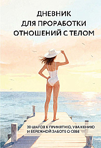 Diary for Working on Relationships with the Body. 30 Steps to Acceptance, Respect, and Caring for Yourself