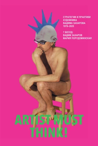 Artist Must Think. Strategies and Practices of the Artist Vadim Zakharov 1978–2025