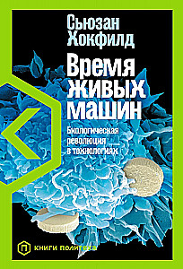 Время живых машин: Биологическая революция в технологиях