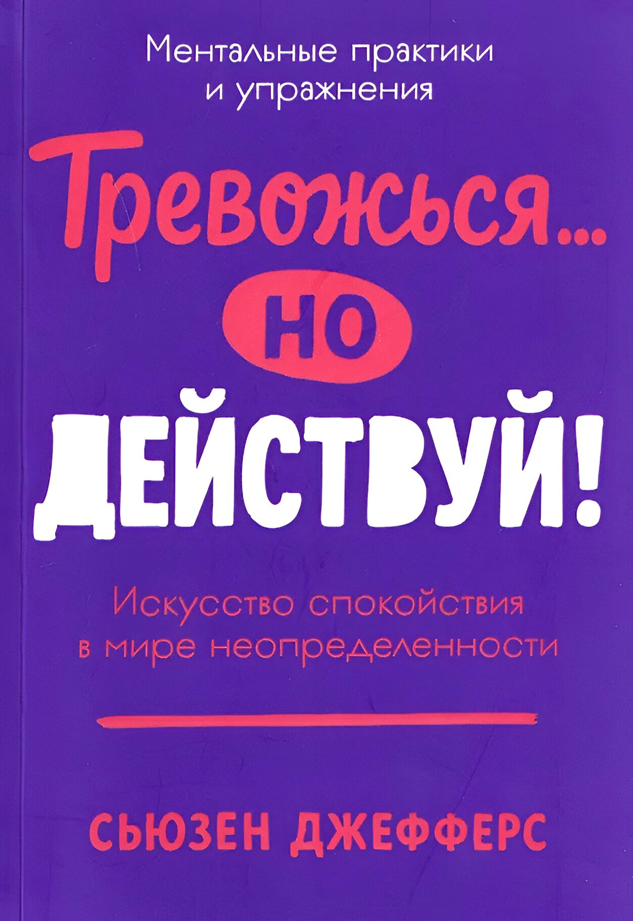 Тревожься... но действуй! Искусство спокойствия в мире неопределённости. Ментальные практики и упражнения