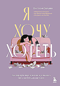 Я хочу хотеть. Как вернуть вкус к жизни и услышать свои настоящие желания