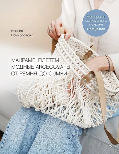 Макраме. Плетем модные аксессуары от ремня до сумки
