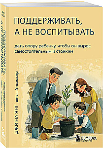 Поддерживать, а не воспитывать. Дать опору ребенку, чтобы он вырос самостоятельным и стойким