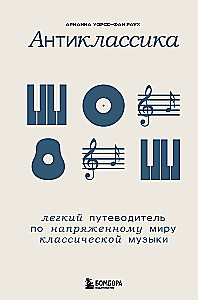 Антиклассика: Легкий путеводитель по напряженному миру классической музыки