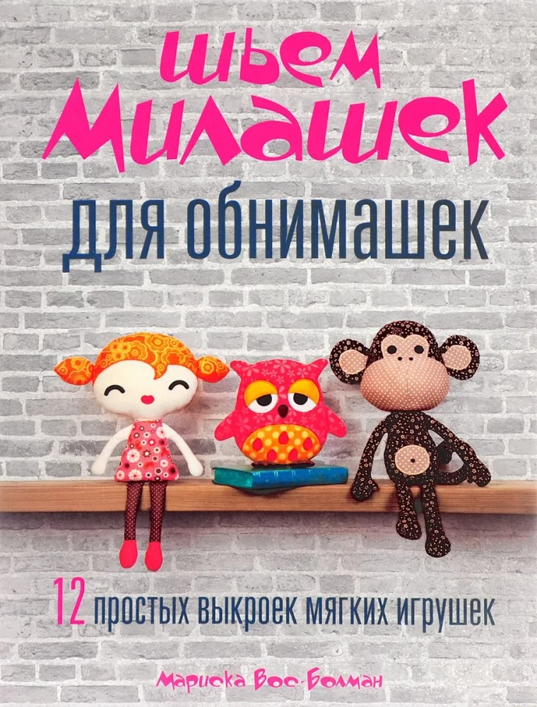 Sewing Cuties for Hugs. 12 Simple Patterns for Soft Toys