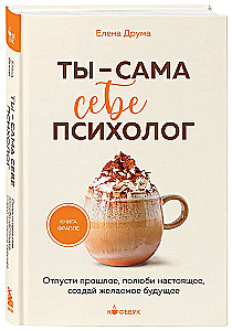 Ты - сама себе психолог. Отпусти прошлое, полюби настоящее, создай желаемое будущее