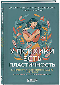 The Mind Has Plasticity. How to Establish Physical Well-Being Through Mental State and Stop Suffering from Past Traumas