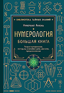 Numerology. The Big Book. The Theory of Numerology, Methodologies, Key Dates, Destiny Calculations
