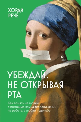 Convince without opening your mouth. How to influence people with body language at work, in love, and in friendship