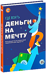 Где взять деньги на мечту. Визуальный гид по финансовой грамотности для подростка