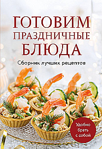 Preparing Festive Dishes. A Collection of Best Recipes