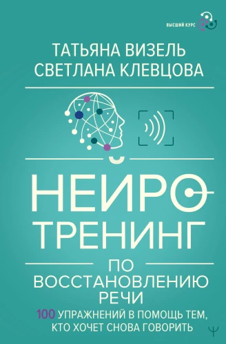 Нейротренинг по восстановлению речи: 100 упражнений в помощь тем, кто хочет снова говорить