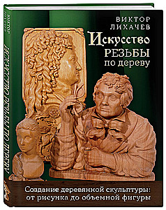 The Art of Wood Carving. Creating Wooden Sculpture from Sketch to Three-Dimensional Figure
