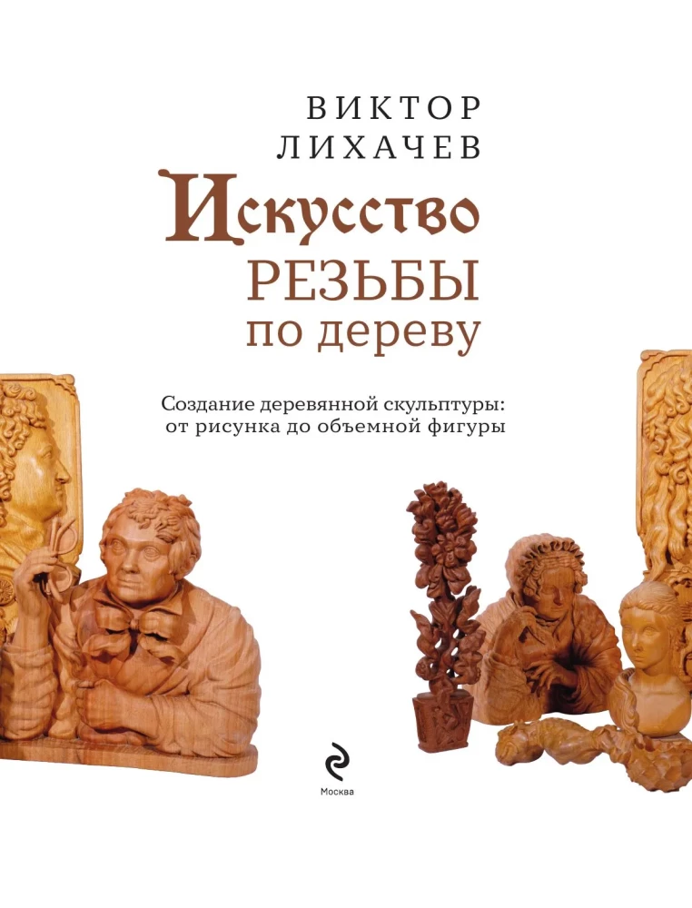 The Art of Wood Carving. Creating Wooden Sculpture from Sketch to Three-Dimensional Figure
