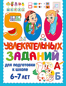 500 huvitavat ülesannet kooliks valmistumiseks. 6-7 aastat