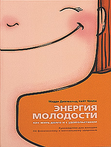 Энергия молодости. Как жить долго и с удовольствием: Руководство для женщин по физическому и менталь