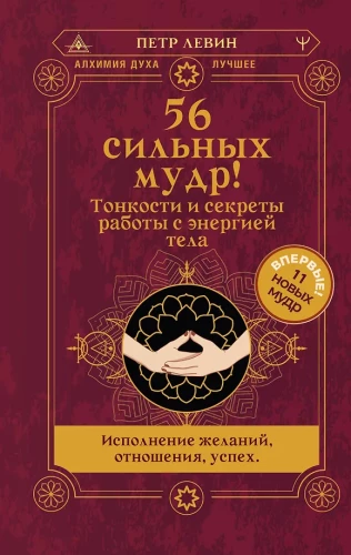 56 Strong Mudras! Nuances and Secrets of Working with Body Energy. Fulfillment of Wishes, Relationships, Success